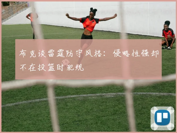 布克谈雷霆防守风格：侵略性强却不在投篮时犯规