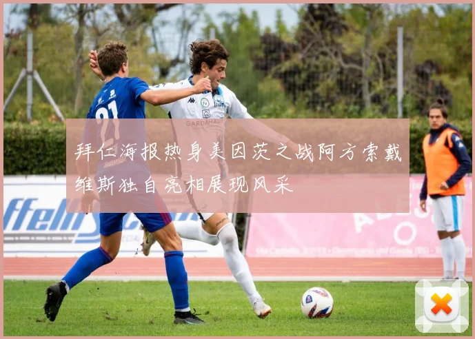 拜仁海报热身美因茨之战阿方索戴维斯独自亮相展现风采