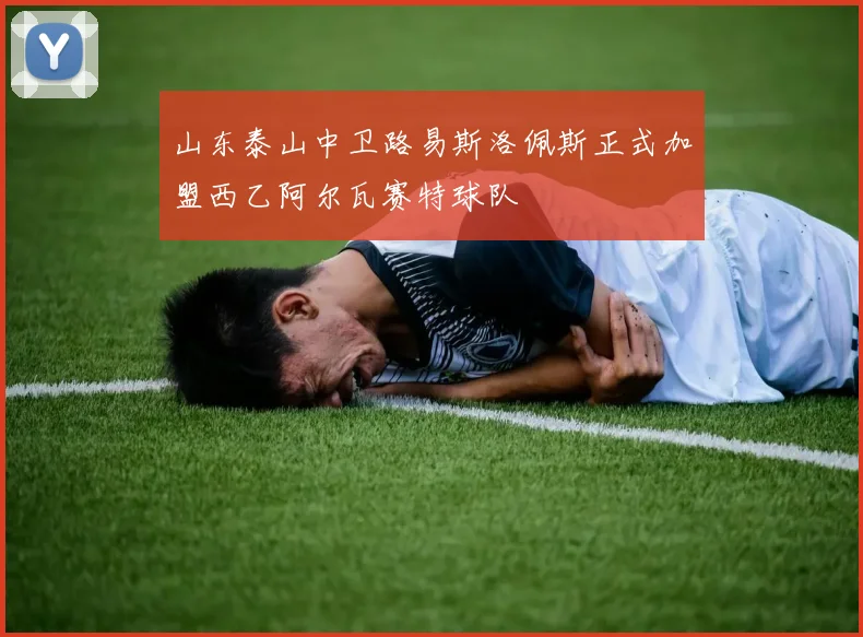 山东泰山中卫路易斯洛佩斯正式加盟西乙阿尔瓦赛特球队